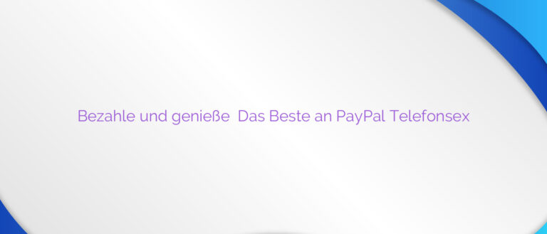 Bezahle und genieße ❤️ Das Beste an PayPal Telefonsex