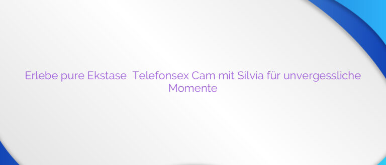 Erlebe pure Ekstase ❤️ Telefonsex Cam mit Silvia für unvergessliche Momente